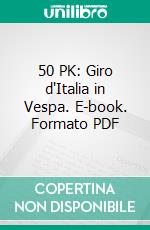 50 PK: Giro d'Italia in Vespa. E-book. Formato PDF ebook di Andrea Fucile