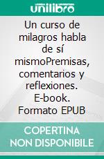 Un curso de milagros habla de sí mismoPremisas, comentarios y reflexiones. E-book. Formato EPUB