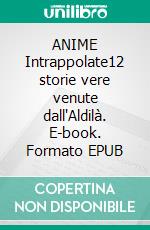 ANIME Intrappolate12 storie vere venute dall'Aldilà. E-book. Formato EPUB ebook di Marie Johanne Croteau