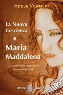 La nuova coscienza di Maria Maddalena. E-book. Formato EPUB ebook di Adele Venneri