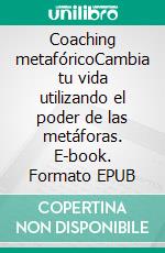 Coaching metafóricoCambia tu vida utilizando el poder de las metáforas. E-book. Formato EPUB