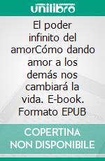 El poder infinito del amorCómo dando amor a los demás nos cambiará la vida. E-book. Formato EPUB ebook di Pedro Donoso Brant