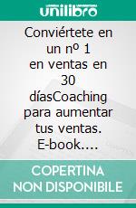 Conviértete en un nº 1 en ventas en 30 díasCoaching para aumentar tus ventas. E-book. Formato EPUB ebook