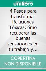 4 Pasos para transformar Relaciones TóxicasCómo recuperar las buenas sensaciones en tu trabajo y vida personal.. E-book. Formato EPUB