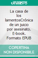 La casa de los lamentosCrónica de un juicio por asesinato. E-book. Formato EPUB ebook di Helen Garnier