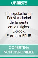 El populacho de ParísLa ciudad de la gente en los siglos. E-book. Formato EPUB