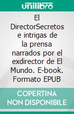 El DirectorSecretos e intrigas de la prensa narrados por el exdirector de El Mundo. E-book. Formato EPUB