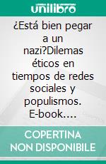 ¿Está bien pegar a un nazi?Dilemas éticos en tiempos de redes sociales y populismos. E-book. Formato EPUB ebook