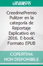 CreedmePremio Pulitzer en la categoría de Reportaje Explicativo en 2016. E-book. Formato EPUB