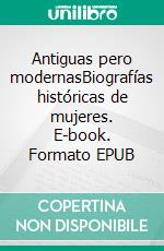 Antiguas pero modernasBiografías históricas de mujeres. E-book. Formato EPUB ebook