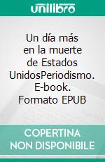 Un día más en la muerte de Estados UnidosPeriodismo. E-book. Formato EPUB ebook