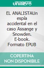 EL ANALISTAUn espía accidental en el caso Assange y Snowden. E-book. Formato EPUB ebook