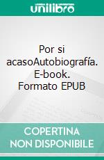 Por si acasoAutobiografía. E-book. Formato EPUB ebook