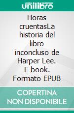 Horas cruentasLa historia del libro inconcluso de Harper Lee. E-book. Formato EPUB ebook