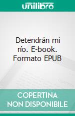 Detendrán mi río. E-book. Formato EPUB ebook