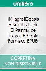 ¡Milagro!Éxtasis y sombras en El Palmar de Troya. E-book. Formato EPUB ebook di Jorge Decarlini