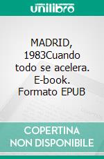 MADRID, 1983Cuando todo se acelera. E-book. Formato EPUB ebook