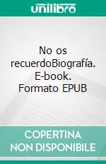 No os recuerdoBiografía. E-book. Formato EPUB ebook di Laura Alzola Kirschgens