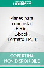 Planes para conquistar Berlín. E-book. Formato EPUB ebook