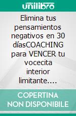 Elimina tus pensamientos negativos en 30 díasCOACHING para VENCER tu vocecita interior limitante. E-book. Formato EPUB ebook di Carlos Eduardo Sarmiento Ladino