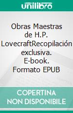 Obras Maestras de H.P. LovecraftRecopilación exclusiva. E-book. Formato EPUB ebook di H.P. Lovecraft