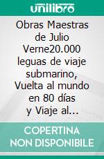 Obras Maestras de Julio Verne20.000 leguas de viaje submarino, Vuelta al mundo en 80 días y Viaje al centro de la Tierra. E-book. Formato EPUB ebook