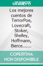 Los mejores cuentos de TerrorPoe, Lovecraft, Stoker, Shelley, Hoffmann, Bierce…. E-book. Formato EPUB ebook di Edgar Allan Poe