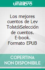 Los mejores cuentos de Lev TolstóiSelección de cuentos. E-book. Formato EPUB ebook di Lev Tolstói