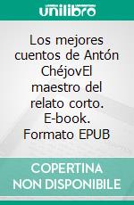 Los mejores cuentos de Antón ChéjovEl maestro del relato corto. E-book. Formato EPUB ebook