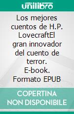 Los mejores cuentos de H.P. LovecraftEl gran innovador del cuento de terror. E-book. Formato EPUB ebook di H.P. Lovecraft