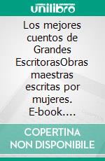 Los mejores cuentos de Grandes EscritorasObras maestras escritas por mujeres. E-book. Formato EPUB ebook