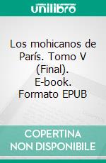 Los mohicanos de París. Tomo V (Final). E-book. Formato EPUB ebook