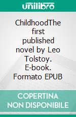 ChildhoodThe first published novel by Leo Tolstoy. E-book. Formato EPUB ebook