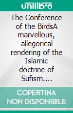 The Conference of the BirdsA marvellous, allegorical rendering of the Islamic doctrine of Sufism. E-book. Formato EPUB ebook di Farid ud-Din Attar