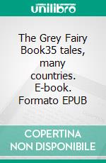 The Grey Fairy Book35 tales, many countries. E-book. Formato EPUB ebook di Andrew Lang