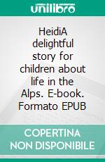 HeidiA delightful story for children about life in the Alps. E-book. Formato EPUB ebook di Johanna Spyri