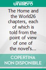 The Home and the World26 chapters, each of which is told from the point of view of one of the novel’s three central characters. E-book. Formato EPUB ebook