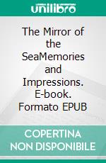 The Mirror of the SeaMemories and Impressions. E-book. Formato EPUB ebook