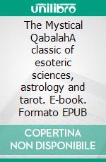 The Mystical QabalahA classic of esoteric sciences, astrology and tarot. E-book. Formato EPUB ebook