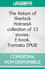 The Return of Sherlock HolmesA collection of 13 stories. E-book. Formato EPUB ebook di Arthur Conan Doyle