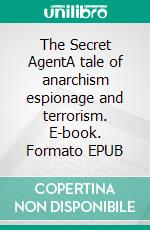 The Secret AgentA tale of anarchism espionage and terrorism. E-book. Formato EPUB ebook di Joseph Conrad