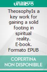 TheosophyIs a key work for gaining a solid footing in spiritual reality. E-book. Formato EPUB ebook di Rudolf Steiner