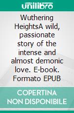 Wuthering HeightsA wild, passionate story of the intense and almost demonic love. E-book. Formato EPUB ebook