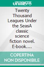 Twenty Thousand Leagues Under the SeasA classic science fiction novel. E-book. Formato EPUB ebook