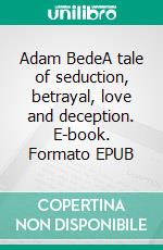 Adam BedeA tale of seduction, betrayal, love and deception. E-book. Formato EPUB ebook