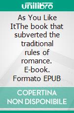 As You Like ItThe book that subverted the traditional rules of romance. E-book. Formato EPUB