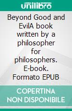 Beyond Good and EvilA book written by a philosopher for philosophers. E-book. Formato EPUB ebook di F. W. Nietzsche