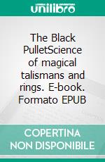 The Black PulletScience of magical talismans and rings. E-book. Formato EPUB ebook di Author Unknown