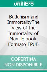 Buddhism and ImmortalityThe view of the Immortality of Man. E-book. Formato EPUB ebook di William Sturgis Bigelow