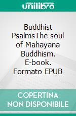 Buddhist PsalmsThe soul of Mahayana Buddhism. E-book. Formato EPUB ebook di S. Yamabe